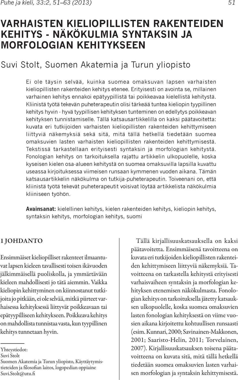 Erityisesti on avointa se, millainen varhainen kehitys ennakoi epätyypillistä tai poikkeavaa kielellistä kehitystä.