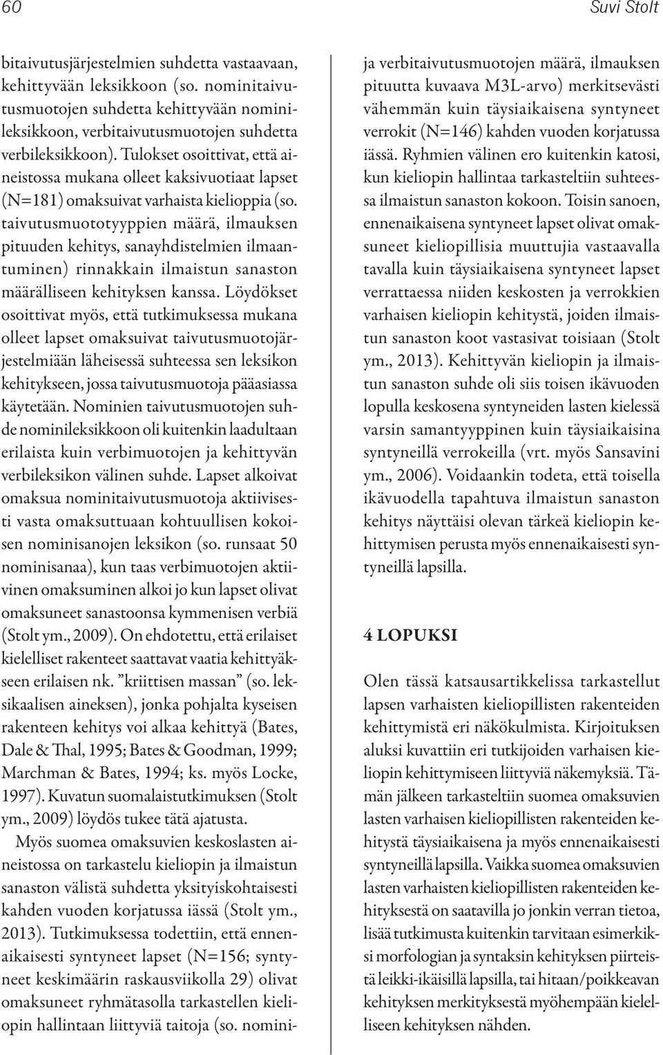 taivutusmuototyyppien määrä, ilmauksen pituuden kehitys, sanayhdistelmien ilmaantuminen) rinnakkain ilmaistun sanaston määrälliseen kehityksen kanssa.