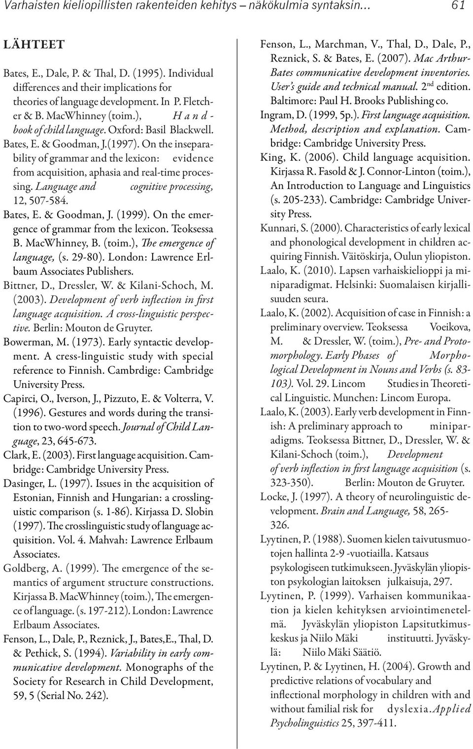 (1997). On the inseparability of grammar and the lexicon: evidence from acquisition, aphasia and real-time processing. Language and cognitive processing, 12, 507-584. Bates, E. & Goodman, J. (1999).