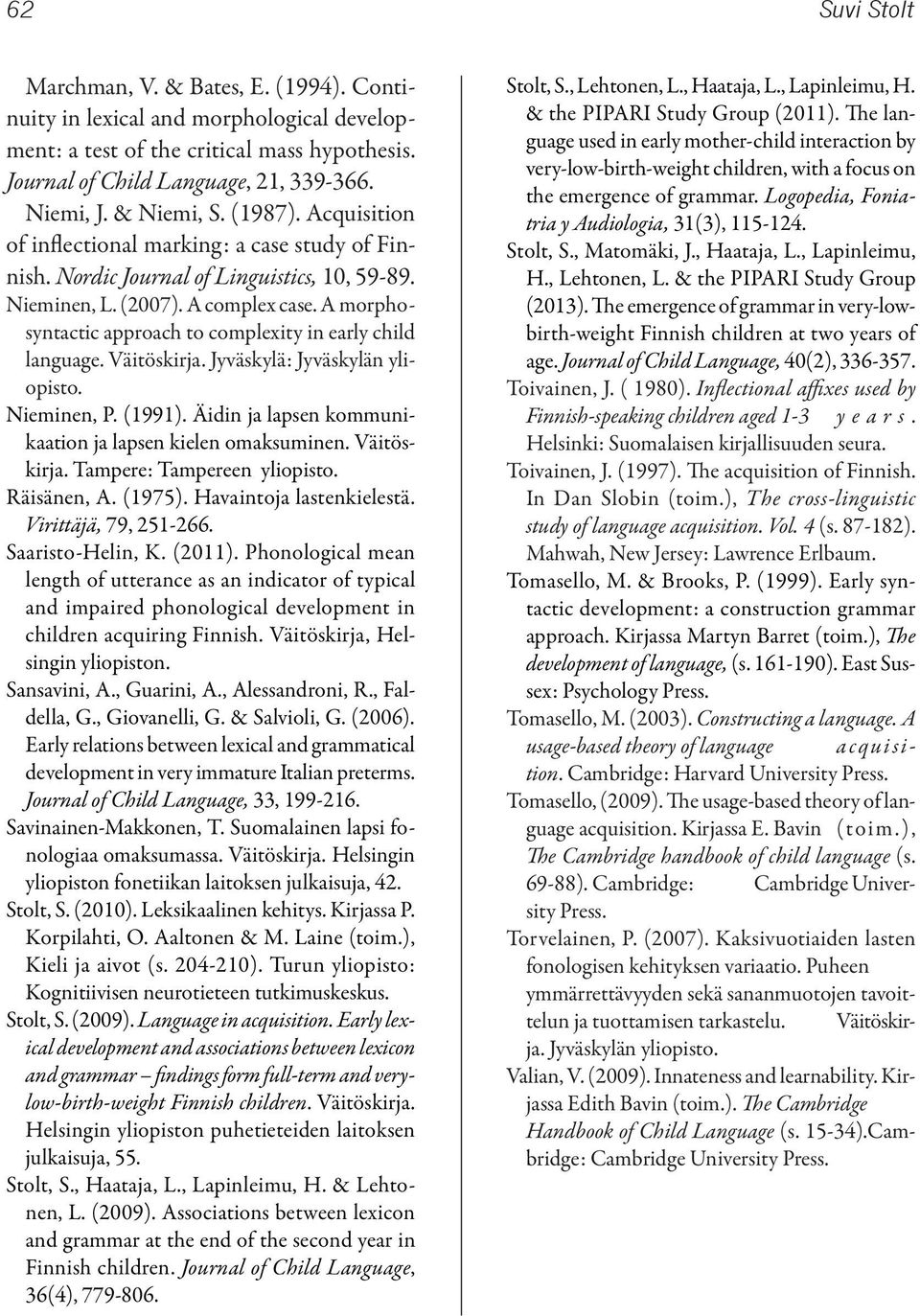 A morphosyntactic approach to complexity in early child language. Väitöskirja. Jyväskylä: Jyväskylän yliopisto. Nieminen, P. (1991). Äidin ja lapsen kommunikaation ja lapsen kielen omaksuminen.