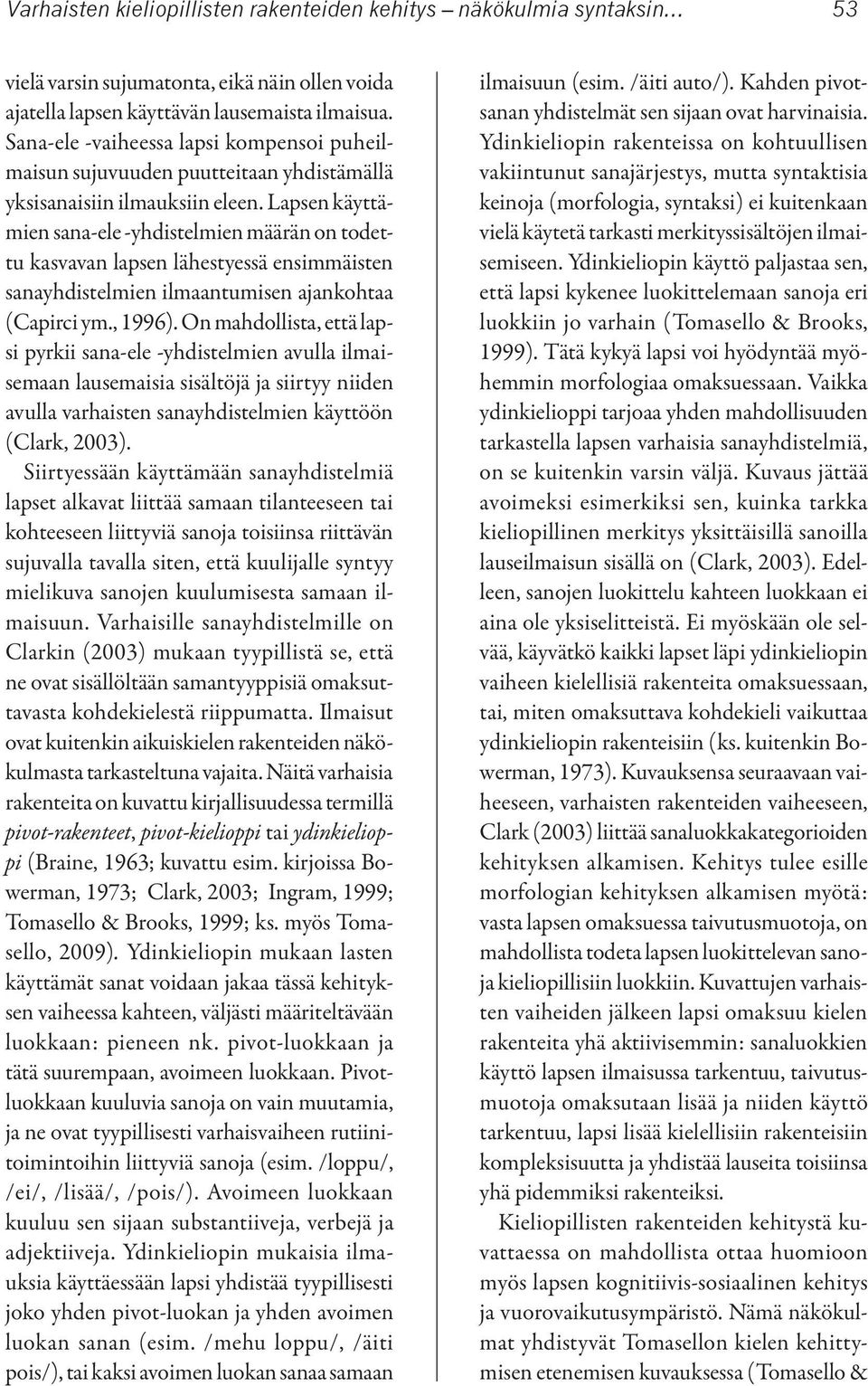 Lapsen käyttämien sana-ele -yhdistelmien määrän on todettu kasvavan lapsen lähestyessä ensimmäisten sanayhdistelmien ilmaantumisen ajankohtaa (Capirci ym., 1996).