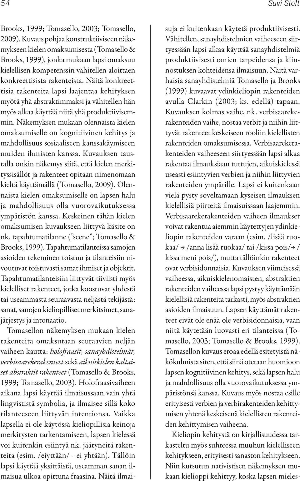 Näitä konkreettisia rakenteita lapsi laajentaa kehityksen myötä yhä abstraktimmaksi ja vähitellen hän myös alkaa käyttää niitä yhä produktiivisemmin.