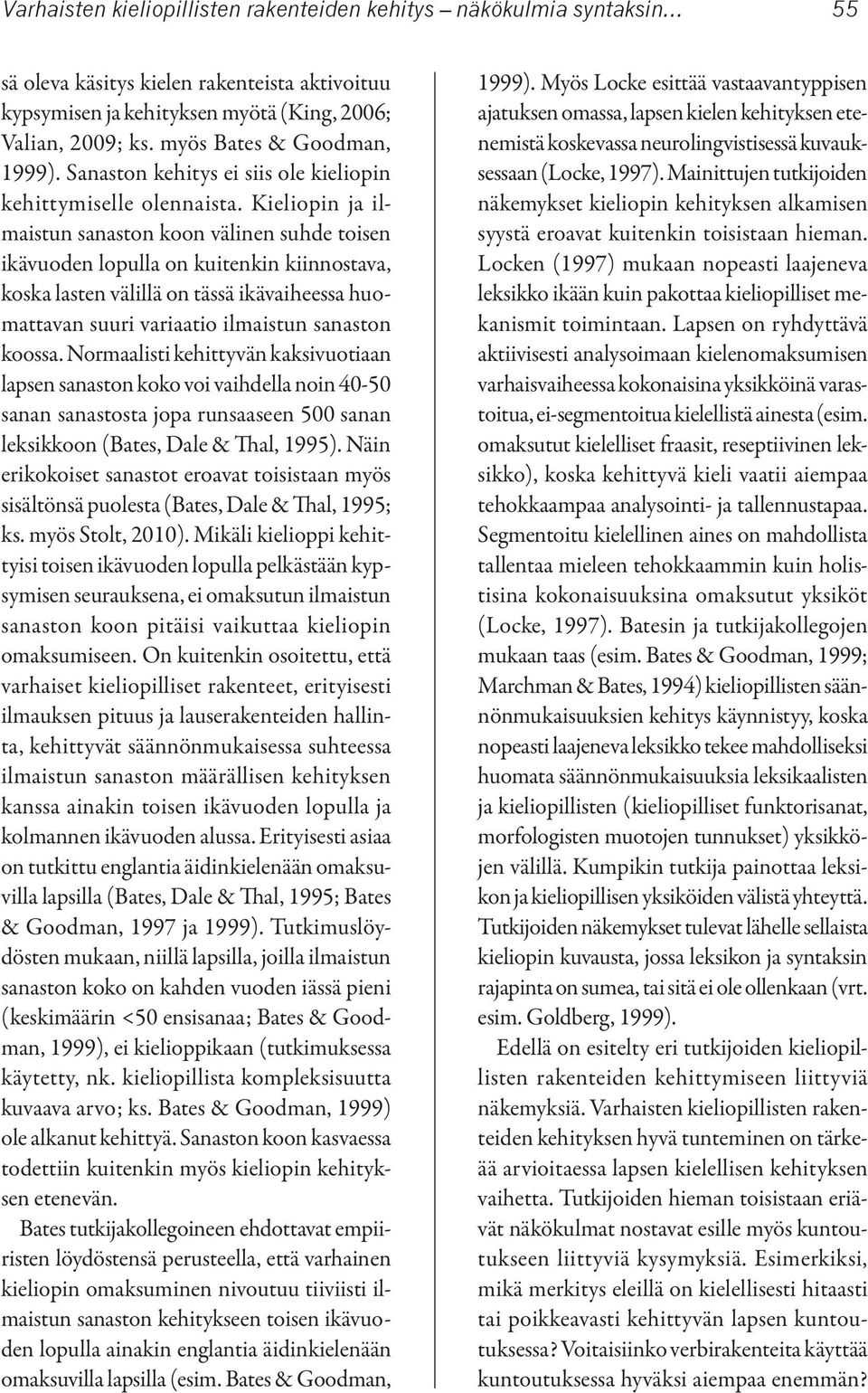 Kieliopin ja ilmaistun sanaston koon välinen suhde toisen ikävuoden lopulla on kuitenkin kiinnostava, koska lasten välillä on tässä ikävaiheessa huomattavan suuri variaatio ilmaistun sanaston koossa.