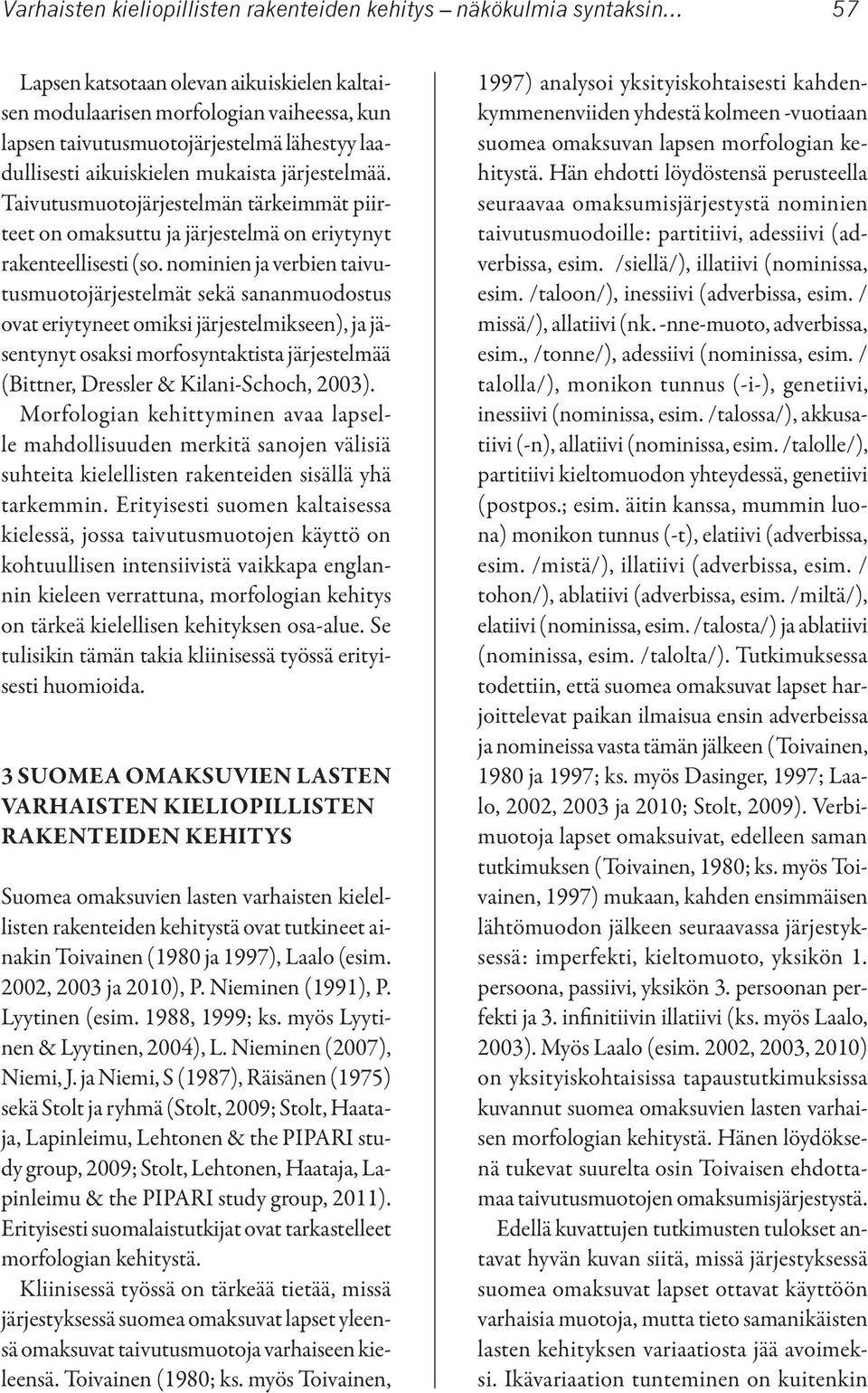 Taivutusmuotojärjestelmän tärkeimmät piirteet on omaksuttu ja järjestelmä on eriytynyt rakenteellisesti (so.