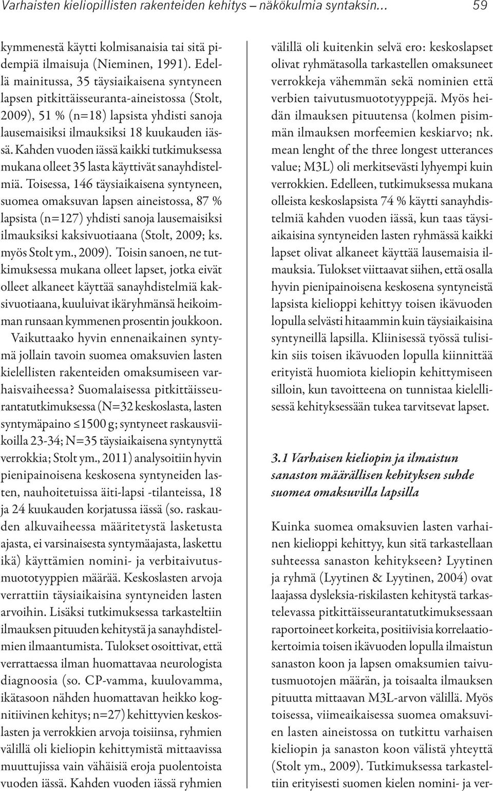 Kahden vuoden iässä kaikki tutkimuksessa mukana olleet 35 lasta käyttivät sanayhdistelmiä.