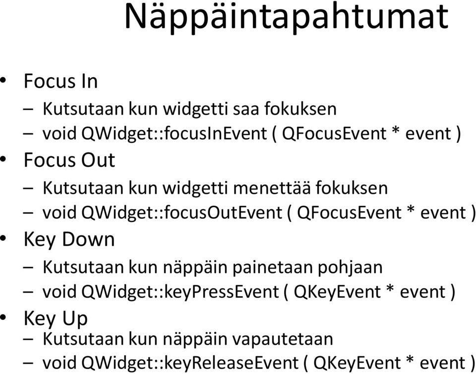 ( QFocusEvent * event ) Key Down Kutsutaan kun näppäin painetaan pohjaan void QWidget::keyPressEvent