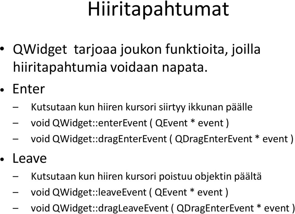 void QWidget::dragEnterEvent ( QDragEnterEvent * event ) Leave Kutsutaan kun hiiren kursori poistuu