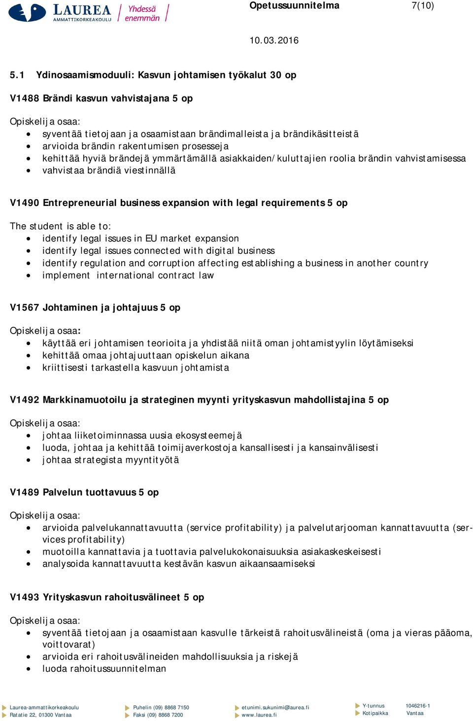 prosesseja kehittää hyviä brändejä ymmärtämällä asiakkaiden/kuluttajien roolia brändin vahvistamisessa vahvistaa brändiä viestinnällä V1490 Entrepreneurial business expansion with legal requirements