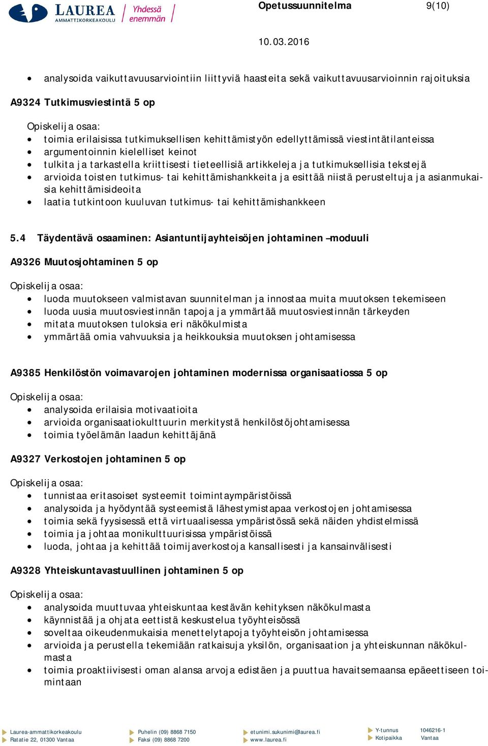 kehittämishankkeita ja esittää niistä perusteltuja ja asianmukaisia kehittämisideoita laatia tutkintoon kuuluvan tutkimus- tai kehittämishankkeen 5.