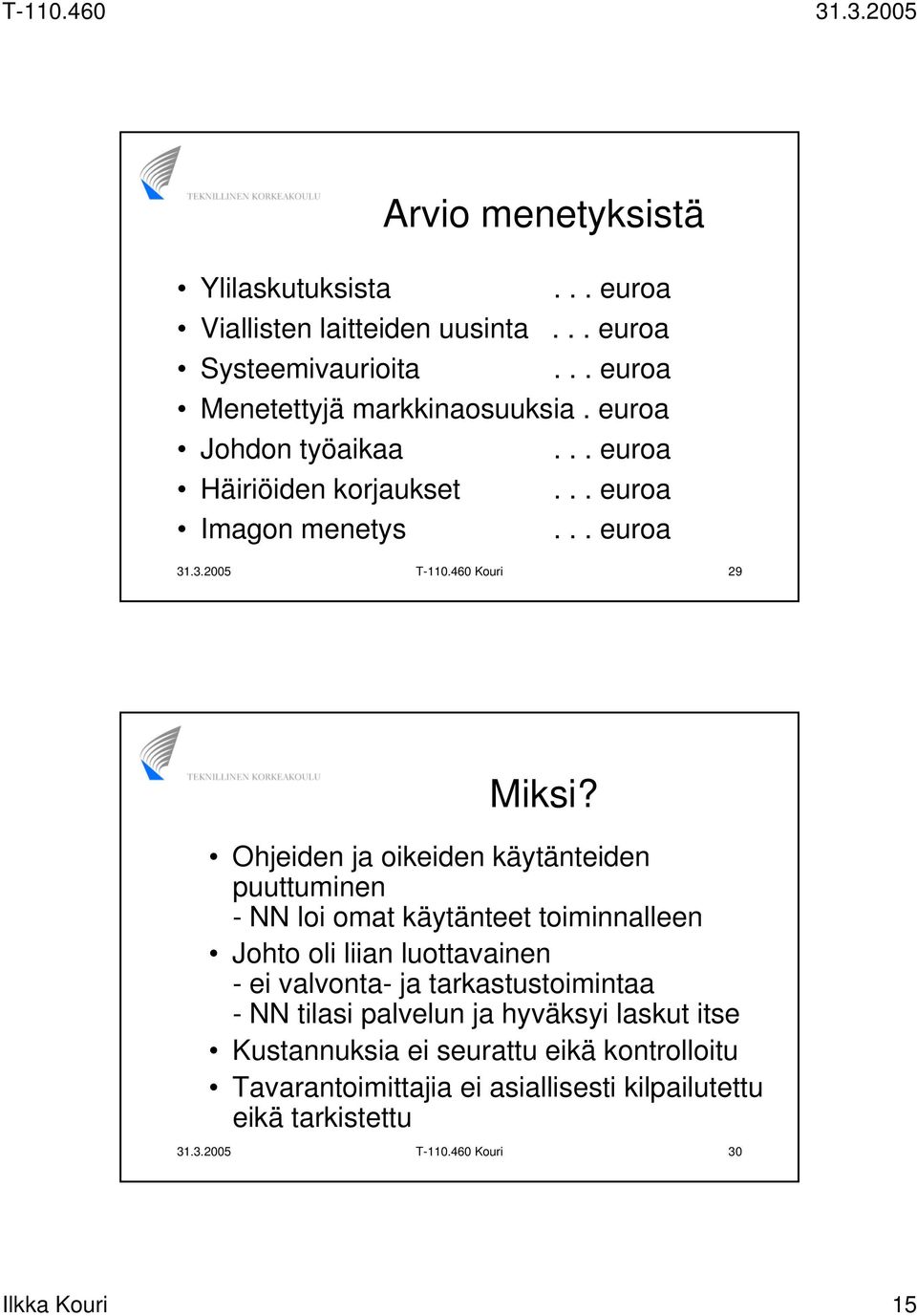 Ohjeiden ja oikeiden käytänteiden puuttuminen - NN loi omat käytänteet toiminnalleen Johto oli liian luottavainen - ei valvonta- ja tarkastustoimintaa -