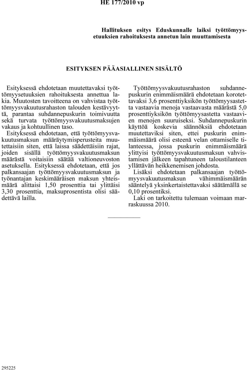 Muutosten tavoitteena on vahvistaa työttömyysvakuutusrahaston talouden kestävyyttä, parantaa suhdannepuskurin toimivuutta sekä turvata työttömyysvakuutusmaksujen vakaus ja kohtuullinen taso.