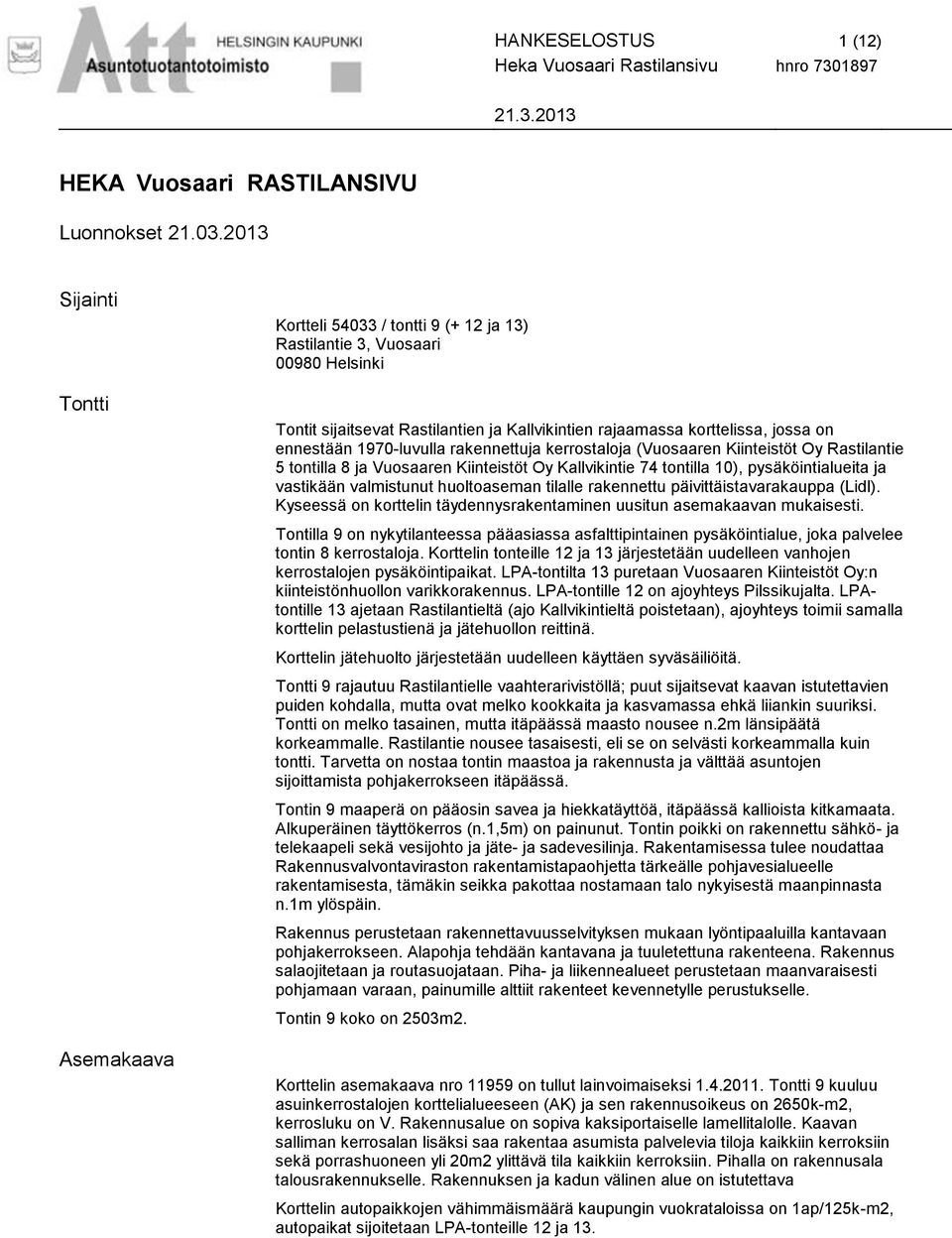 ennestään 1970-luvulla rakennettuja kerrostaloja (Vuosaaren Kiinteistöt Oy Rastilantie 5 tontilla 8 ja Vuosaaren Kiinteistöt Oy Kallvikintie 74 tontilla 10), pysäköintialueita ja vastikään