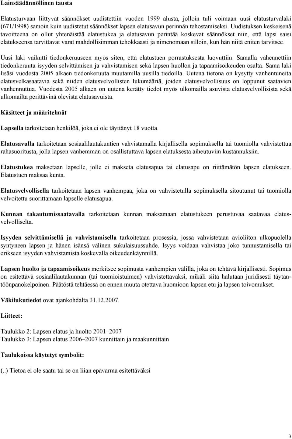 Uudistuksen keskeisenä tavoitteena on ollut yhtenäistää ja elatusavun perintää koskevat säännökset niin, että lapsi saisi elatukseensa tarvittavat varat mahdollisimman tehokkaasti ja nimenomaan