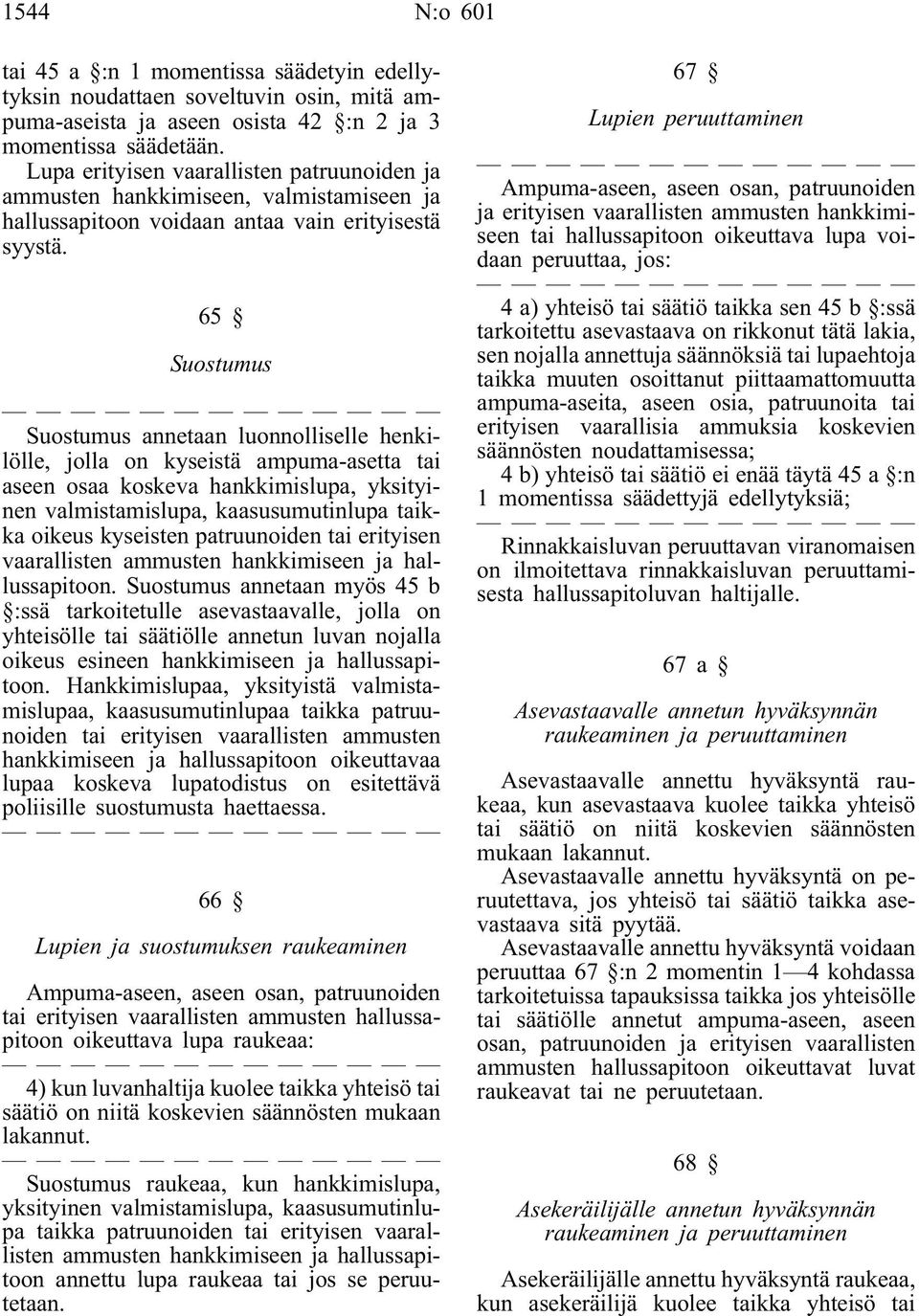 65 Suostumus Suostumus annetaan luonnolliselle henkilölle, jolla on kyseistä ampuma-asetta tai aseen osaa koskeva hankkimislupa, yksityinen valmistamislupa, kaasusumutinlupa taikka oikeus kyseisten