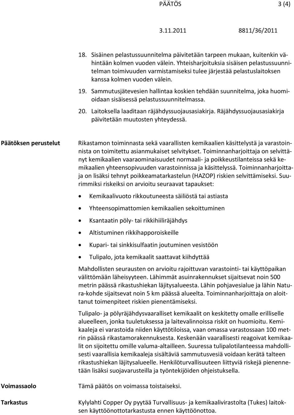 Sammutusjätevesien hallintaa koskien tehdään suunnitelma, joka huomioidaan sisäisessä pelastussuunnitelmassa. 20. Laitoksella laaditaan räjähdyssuojausasiakirja.