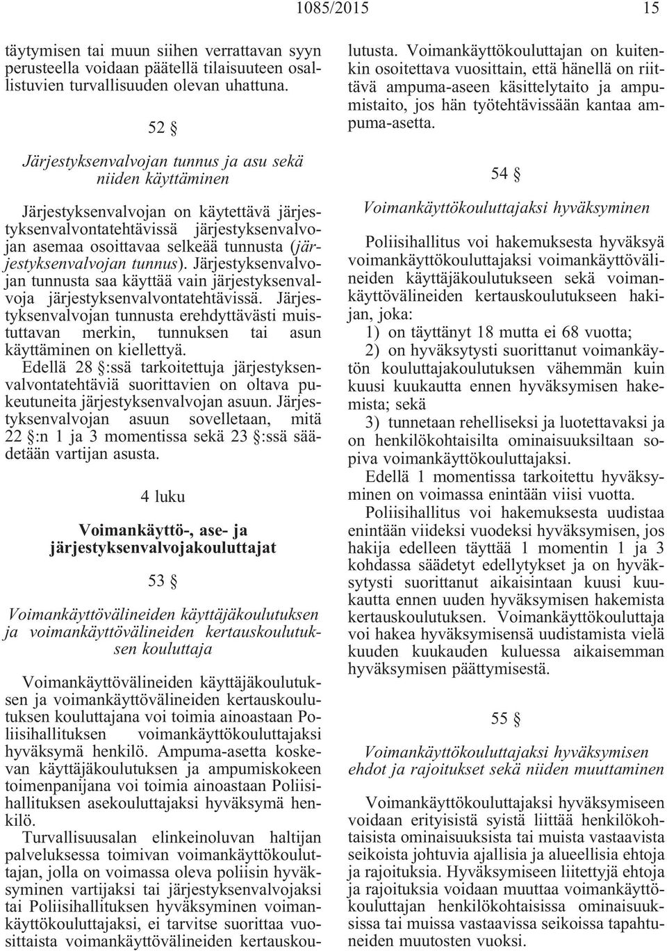 (järjestyksenvalvojan tunnus). Järjestyksenvalvojan tunnusta saa käyttää vain järjestyksenvalvoja järjestyksenvalvontatehtävissä.