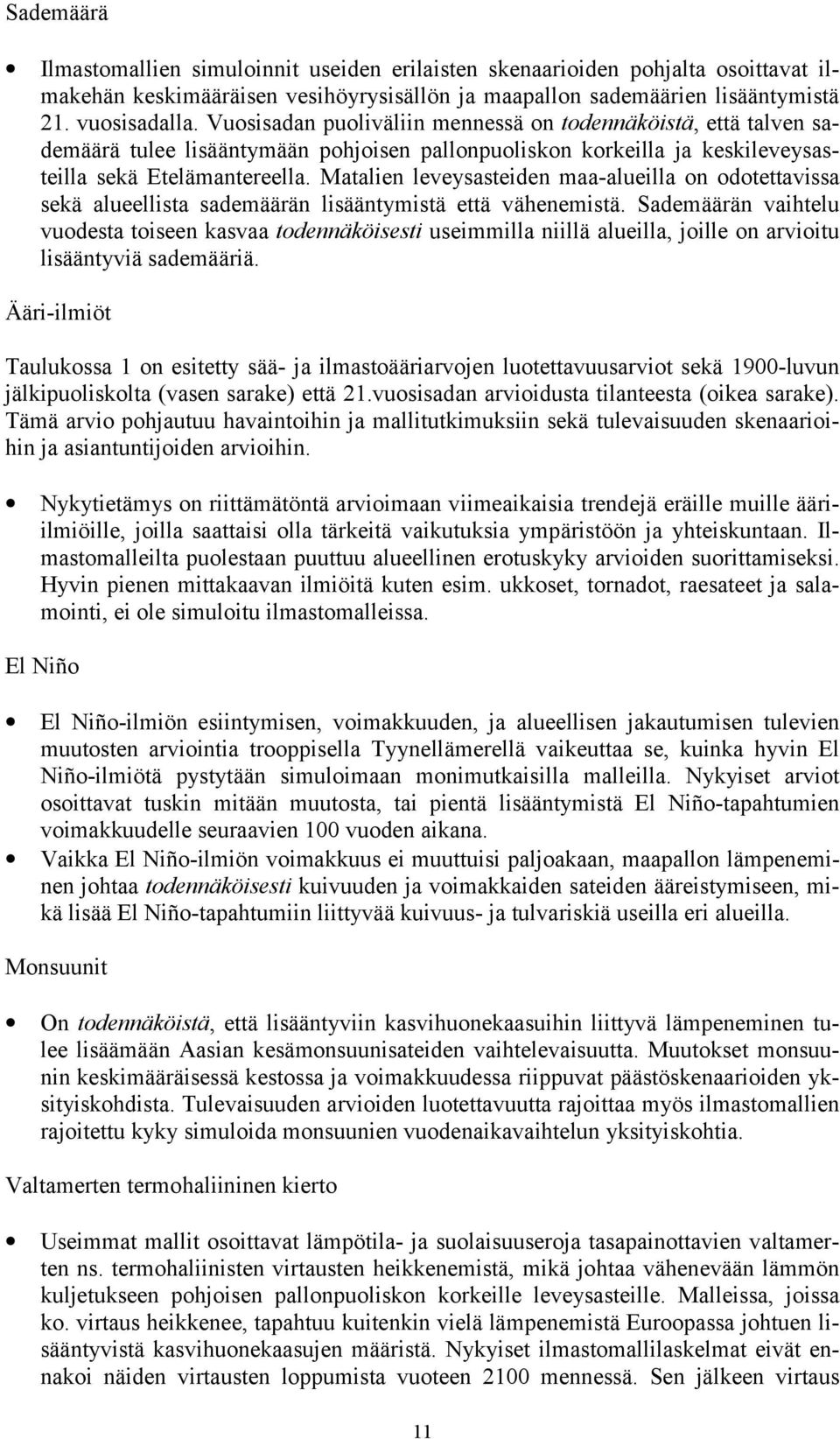 Matalien leveysasteiden maa-alueilla on odotettavissa sekä alueellista sademäärän lisääntymistä että vähenemistä.