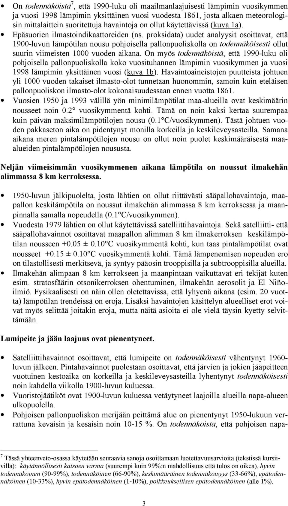 proksidata) uudet analyysit osoittavat, että 1900-luvun lämpötilan nousu pohjoisella pallonpuoliskolla on todennäköisesti ollut suurin viimeisten 1000 vuoden aikana.