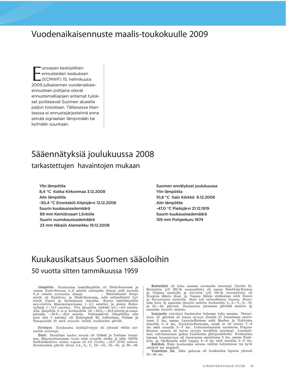 Tällaisessa tilanteessa ei ennustejärjestelmä anna selvää signaalian lämpimään tai kylmään suuntaan.