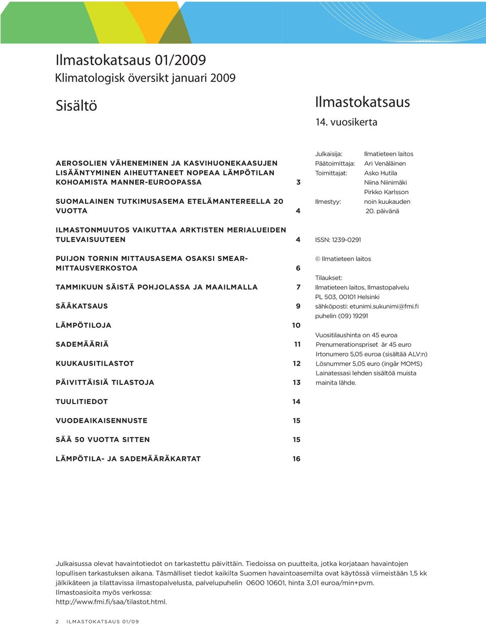 Päätoimittaja: Toimittajat: Ilmestyy: Ilmatieteen laitos Ari Venäläinen Asko Hutila Niina Niinimäki Pirkko Karlsson noin kuukauden 20.