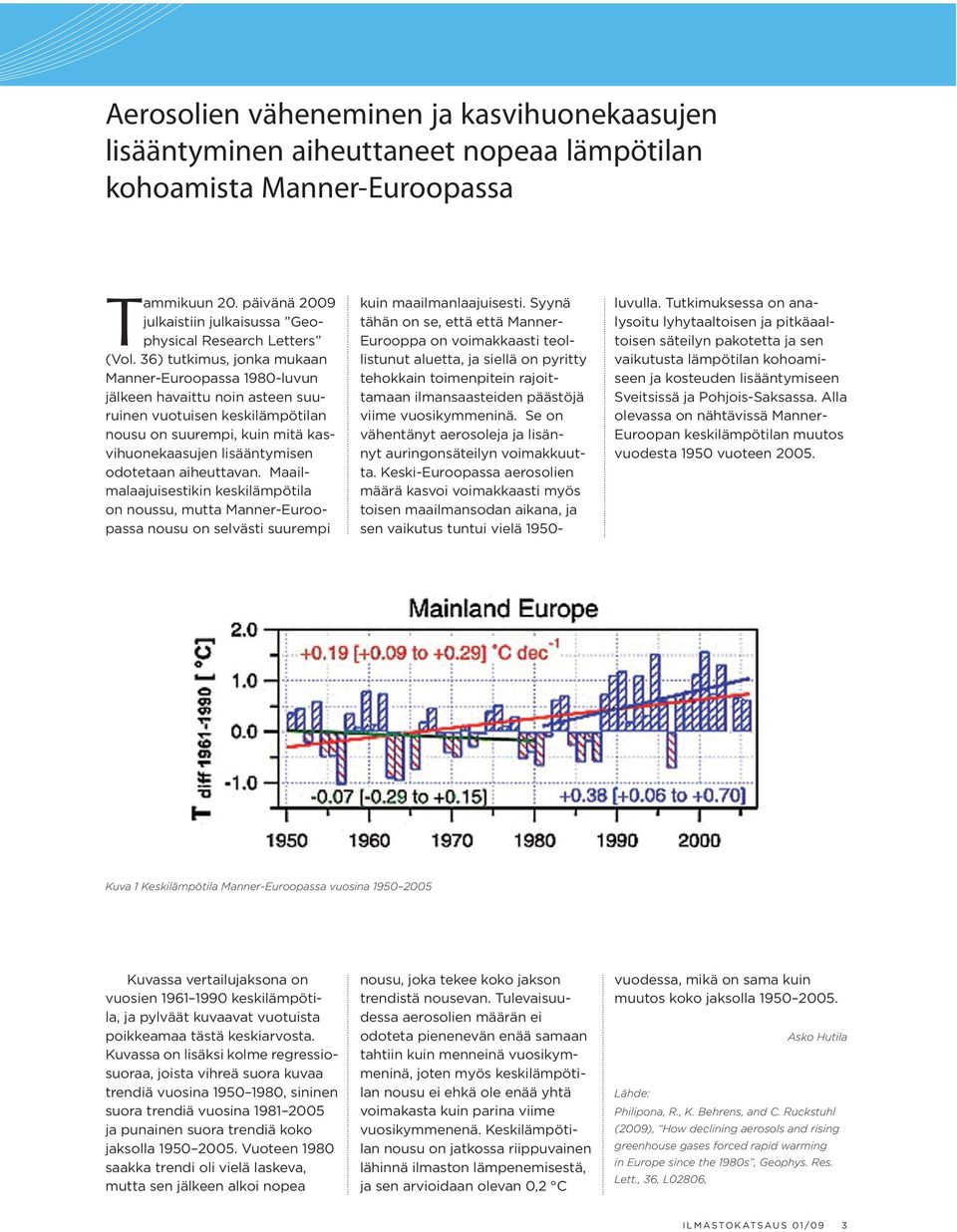 36) tutkimus, jonka mukaan Manner-Euroopassa 1980-luvun jälkeen havaittu noin asteen suuruinen vuotuisen keskilämpötilan nousu on suurempi, kuin mitä kasvihuonekaasujen lisääntymisen odotetaan