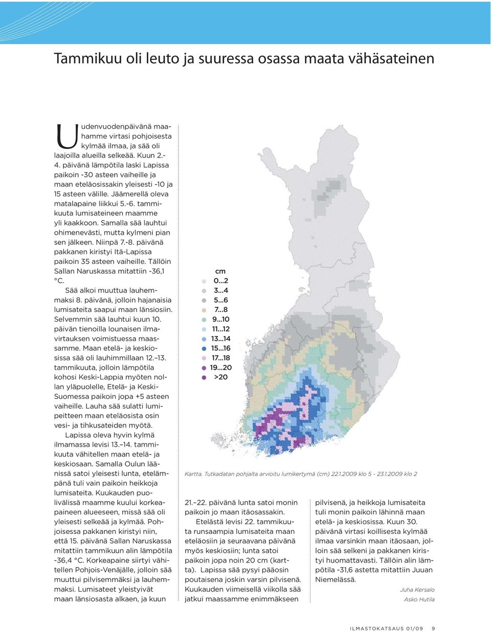 tammikuuta lumisateineen maamme yli kaakkoon. Samalla sää lauhtui ohimenevästi, mutta kylmeni pian sen jälkeen. Niinpä 7.-8. päivänä pakkanen kiristyi Itä-Lapissa paikoin 35 asteen vaiheille.