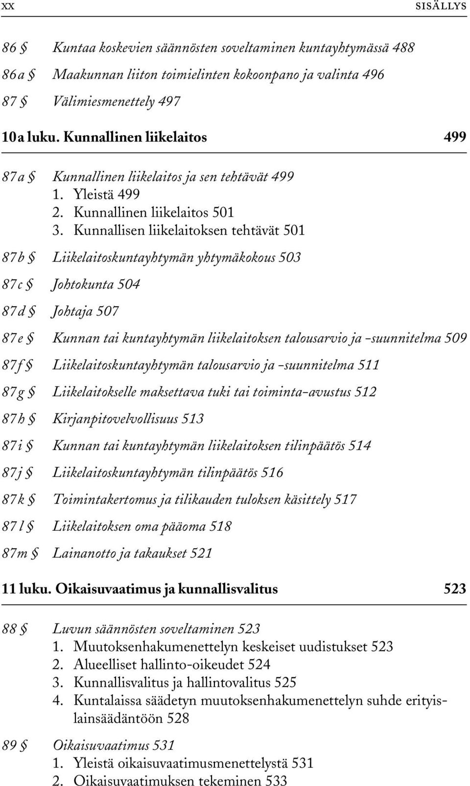 Kunnallisen liikelaitoksen tehtävät 501 87b Liikelaitoskuntayhtymän yhtymäkokous 503 87c Johtokunta 504 87d Johtaja 507 87e Kunnan tai kuntayhtymän liikelaitoksen talousarvio ja -suunnitelma 509 87f