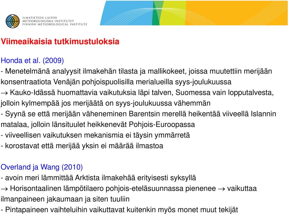 vaikutuksia läpi talven, Suomessa vain lopputalvesta, jolloin kylmempää jos merijäätä on syys-joulukuussa vähemmän - Syynä se että merijään väheneminen Barentsin merellä heikentää viiveellä Islannin