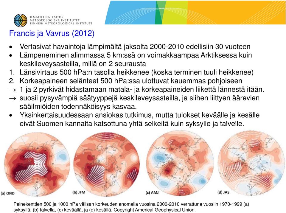 Korkeapaineen selänteet 500 hpa:ssa ulottuvat kauemmas pohjoiseen 1 ja 2 pyrkivät hidastamaan matala- ja korkeapaineiden liikettä lännestä itään.