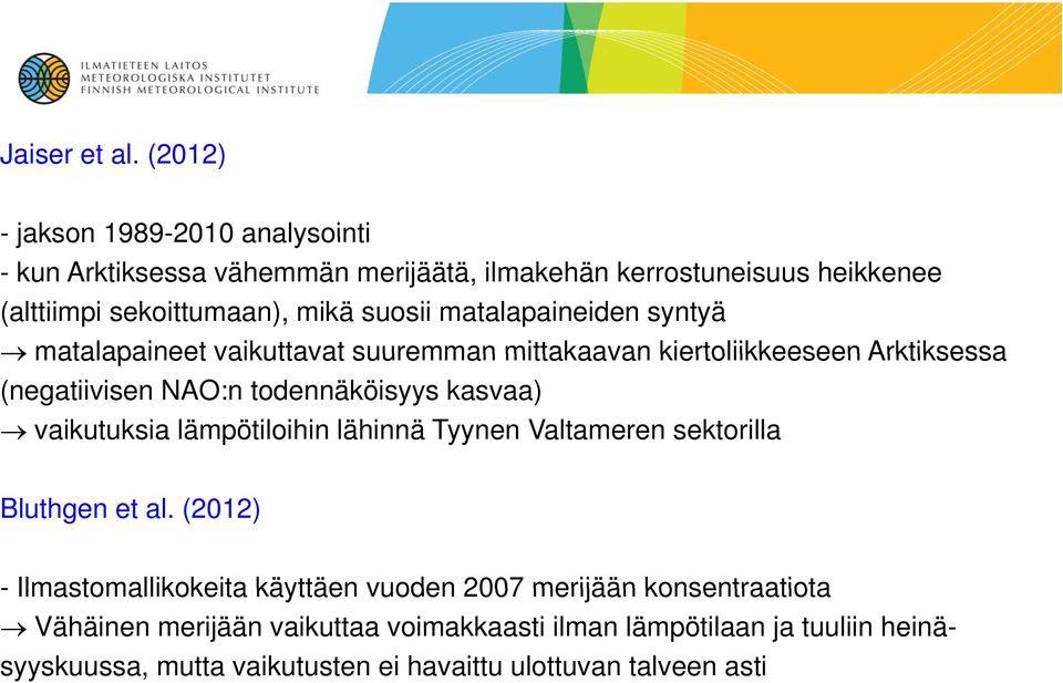 matalapaineiden syntyä matalapaineet vaikuttavat suuremman mittakaavan kiertoliikkeeseen Arktiksessa (negatiivisen NAO:n todennäköisyys kasvaa)