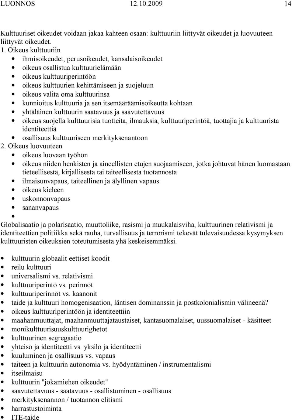 Kulttuuriset oikeudet voidaan jakaa kahteen osaan: kulttuuriin liittyvät oikeudet ja luovuuteen liittyvät oikeudet. 1.