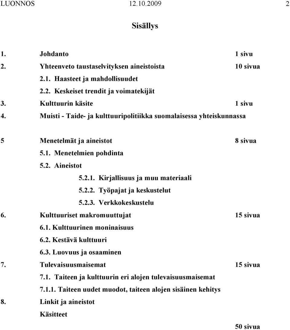 2.2. Työpajat ja keskustelut 5.2.3. Verkkokeskustelu 6. Kulttuuriset makromuuttujat 15 sivua 6.1. Kulttuurinen moninaisuus 6.2. Kestävä kulttuuri 6.3. Luovuus ja osaaminen 7.