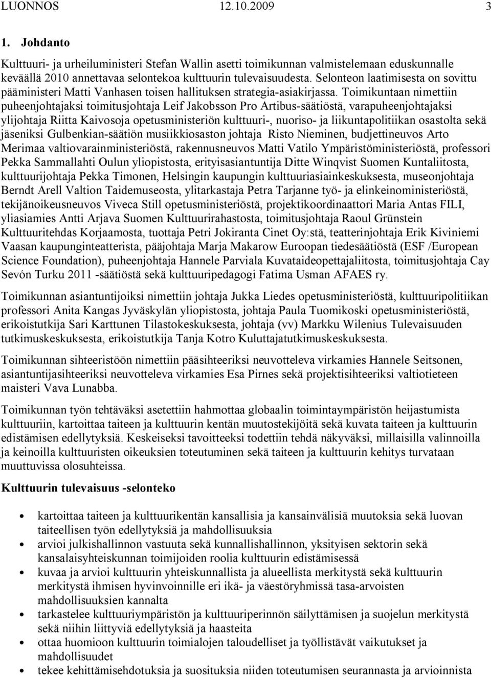 Toimikuntaan nimettiin puheenjohtajaksi toimitusjohtaja Leif Jakobsson Pro Artibus-säätiöstä, varapuheenjohtajaksi ylijohtaja Riitta Kaivosoja opetusministeriön kulttuuri-, nuoriso- ja