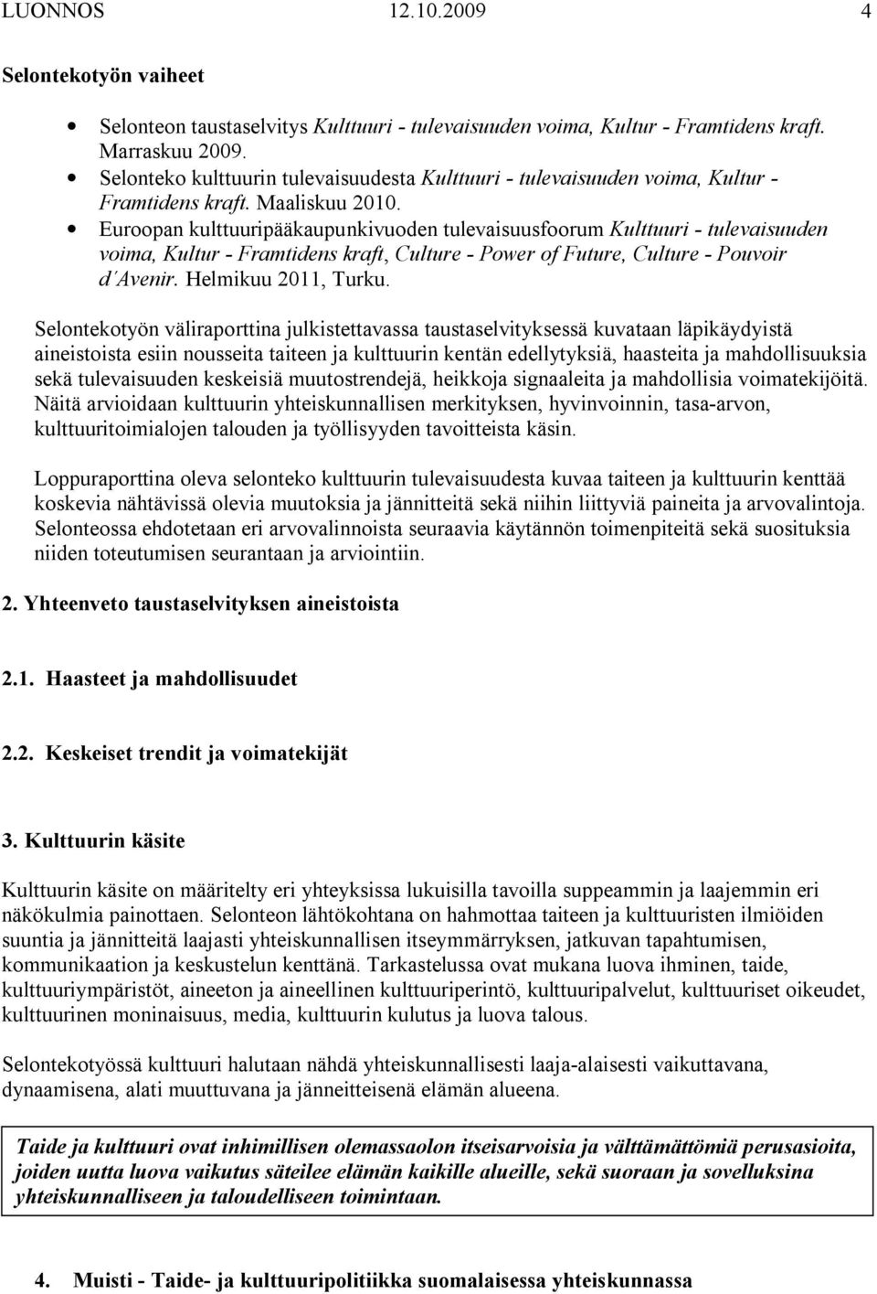 Euroopan kulttuuripääkaupunkivuoden tulevaisuusfoorum Kulttuuri - tulevaisuuden voima, Kultur - Framtidens kraft, Culture - Power of Future, Culture - Pouvoir d Avenir. Helmikuu 2011, Turku.