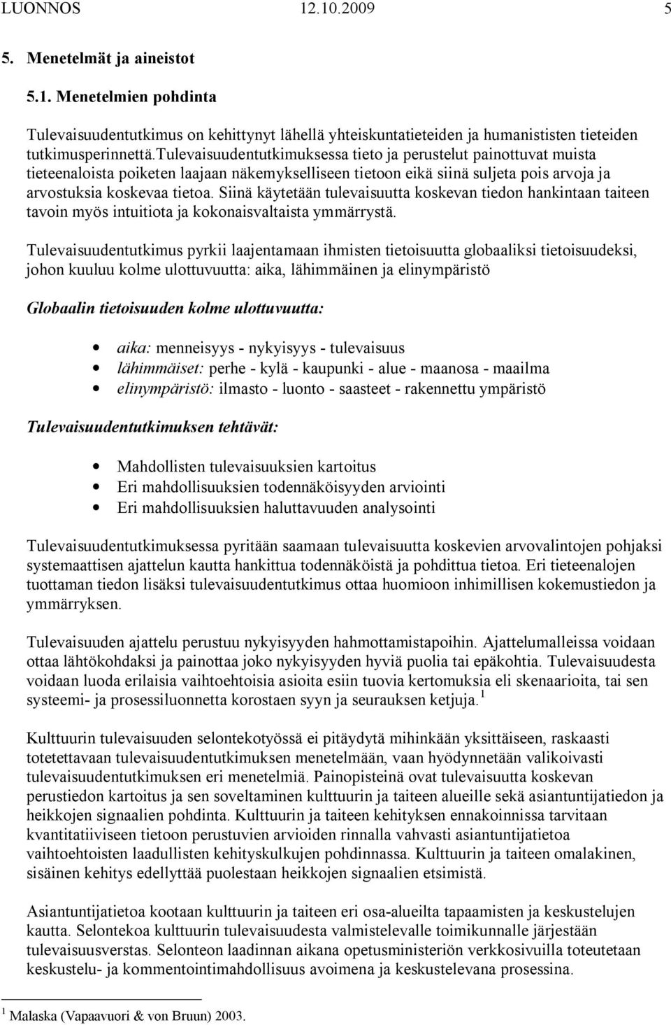 Siinä käytetään tulevaisuutta koskevan tiedon hankintaan taiteen tavoin myös intuitiota ja kokonaisvaltaista ymmärrystä.