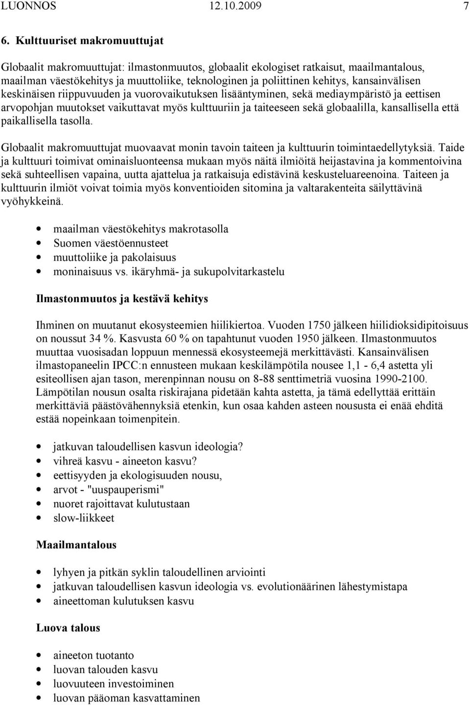 kansainvälisen keskinäisen riippuvuuden ja vuorovaikutuksen lisääntyminen, sekä mediaympäristö ja eettisen arvopohjan muutokset vaikuttavat myös kulttuuriin ja taiteeseen sekä globaalilla,