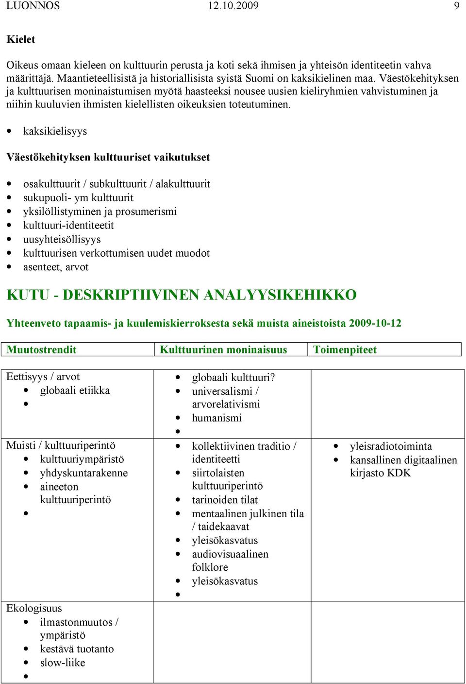 Väestökehityksen ja kulttuurisen moninaistumisen myötä haasteeksi nousee uusien kieliryhmien vahvistuminen ja niihin kuuluvien ihmisten kielellisten oikeuksien toteutuminen.