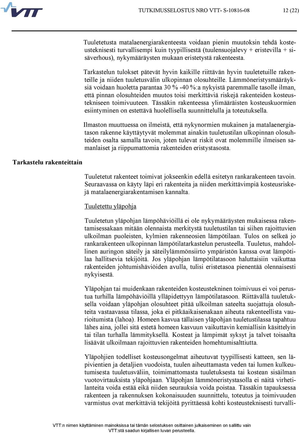 Lämmöneristysmääräyksiä voidaan huoletta parantaa 30 % 40 %:a nykyistä paremmalle tasolle ilman, että pinnan olosuhteiden muutos toisi merkittäviä riskejä rakenteiden kosteustekniseen toimivuuteen.