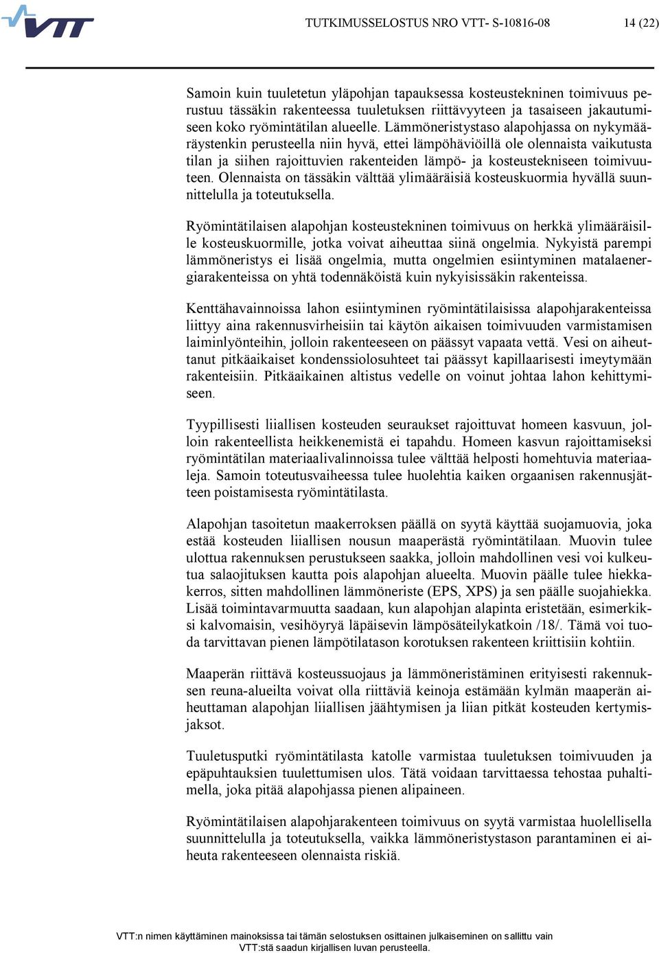 Lämmöneristystaso alapohjassa on nykymääräystenkin perusteella niin hyvä, ettei lämpöhäviöillä ole olennaista vaikutusta tilan ja siihen rajoittuvien rakenteiden lämpö ja kosteustekniseen