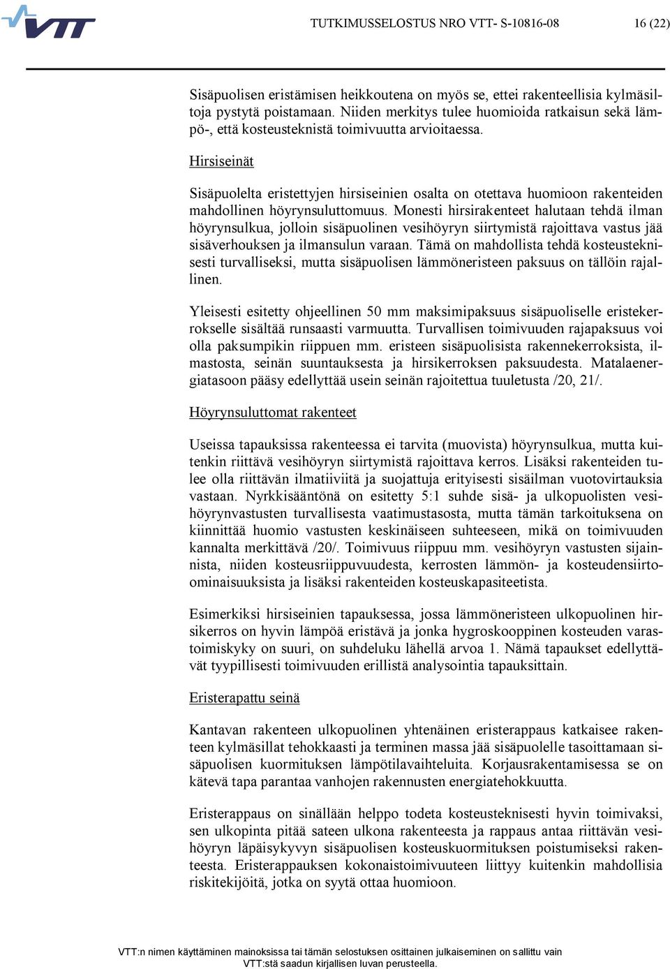 Hirsiseinät Sisäpuolelta eristettyjen hirsiseinien osalta on otettava huomioon rakenteiden mahdollinen höyrynsuluttomuus.