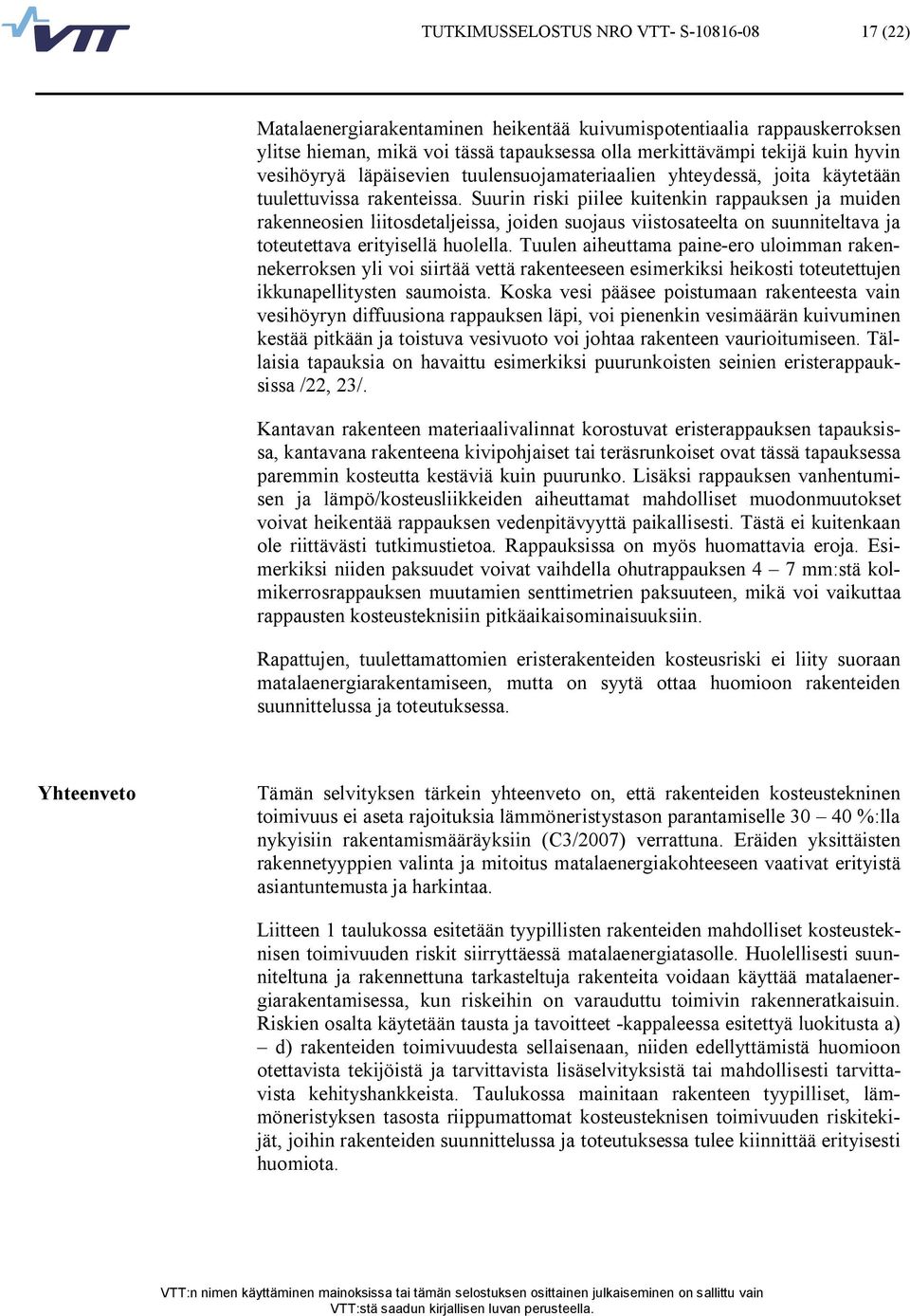 Suurin riski piilee kuitenkin rappauksen ja muiden rakenneosien liitosdetaljeissa, joiden suojaus viistosateelta on suunniteltava ja toteutettava erityisellä huolella.