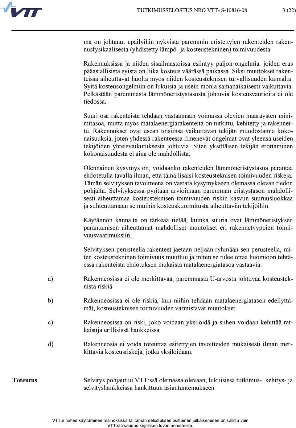 Siksi muutokset rakenteissa aiheuttavat huolta myös niiden kosteusteknisen turvallisuuden kannalta. Syitä kosteusongelmiin on lukuisia ja usein monia samanaikaisesti vaikuttavia.