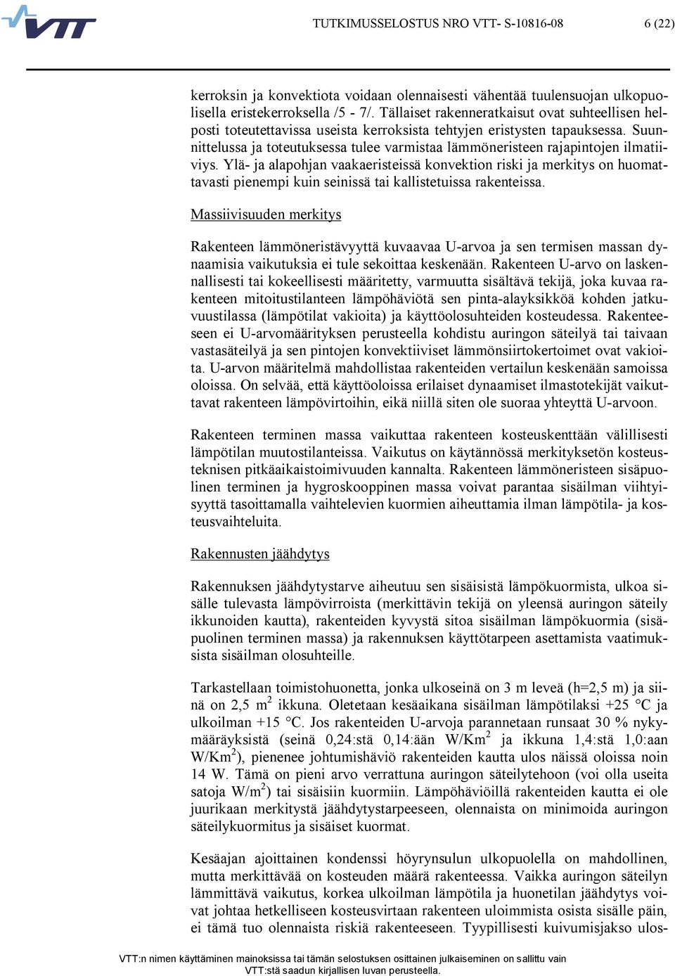 Suunnittelussa ja toteutuksessa tulee varmistaa lämmöneristeen rajapintojen ilmatiiviys.