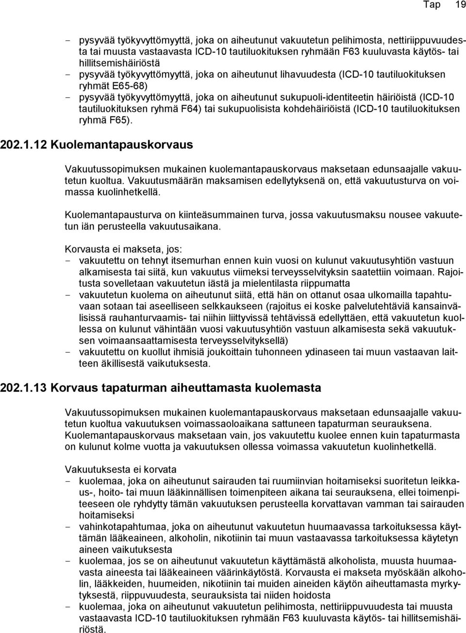 tautiluokituksen ryhmä F64) tai sukupuolisista kohdehäiriöistä (ICD-10 tautiluokituksen ryhmä F65). 202.1.12 Kuolemantapauskorvaus Vakuutussopimuksen mukainen kuolemantapauskorvaus maksetaan edunsaajalle vakuutetun kuoltua.
