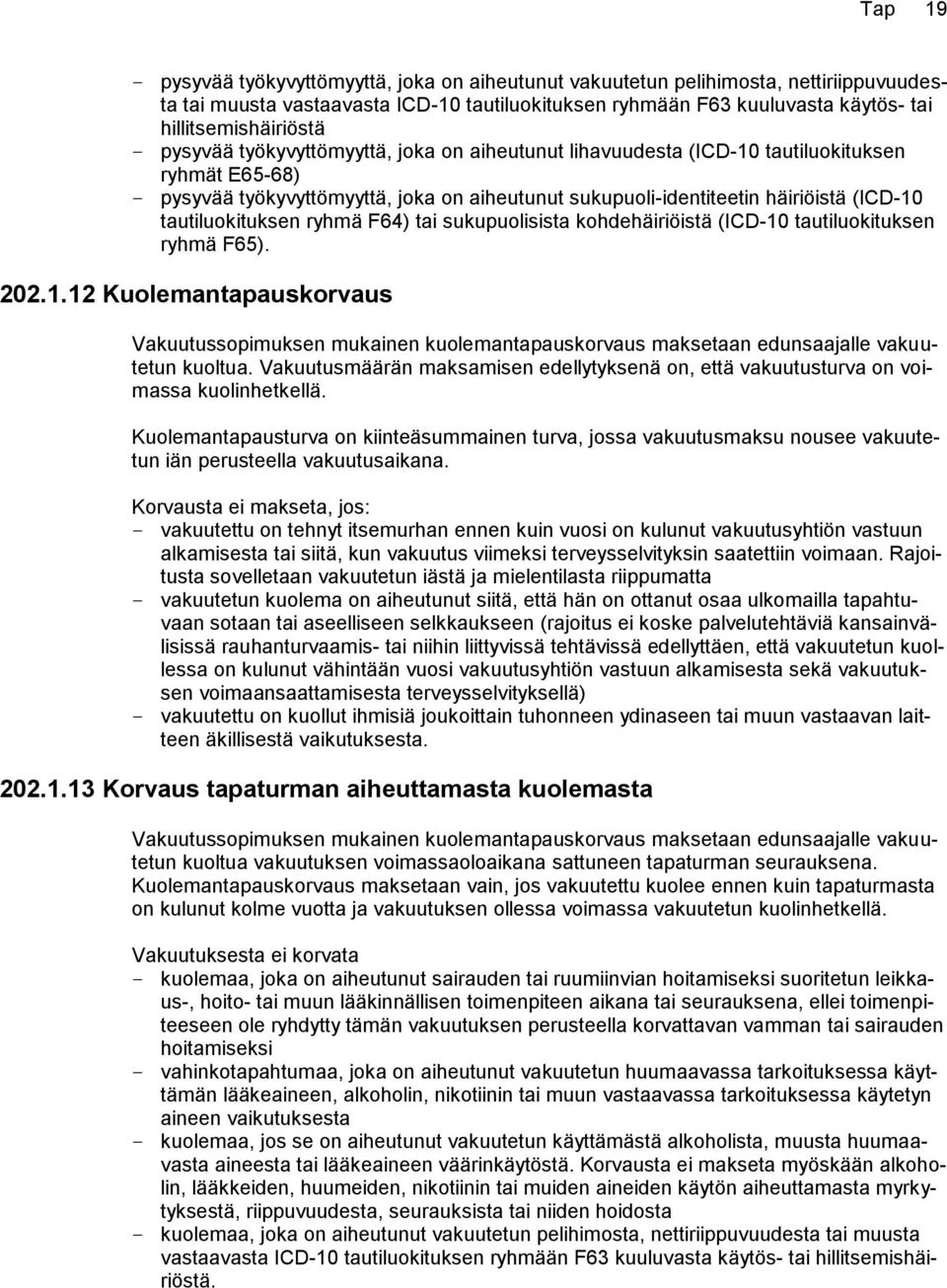 tautiluokituksen ryhmä F64) tai sukupuolisista kohdehäiriöistä (ICD-10 tautiluokituksen ryhmä F65). 202.1.12 Kuolemantapauskorvaus Vakuutussopimuksen mukainen kuolemantapauskorvaus maksetaan edunsaajalle vakuutetun kuoltua.