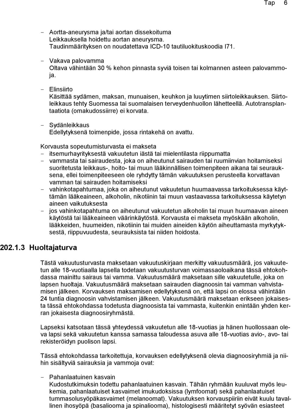 Siirtoleikkaus tehty Suomessa tai suomalaisen terveydenhuollon lähetteellä. Autotransplantaatiota (omakudossiirre) ei korvata. Sydänleikkaus Edellytyksenä toimenpide, jossa rintakehä on avattu.