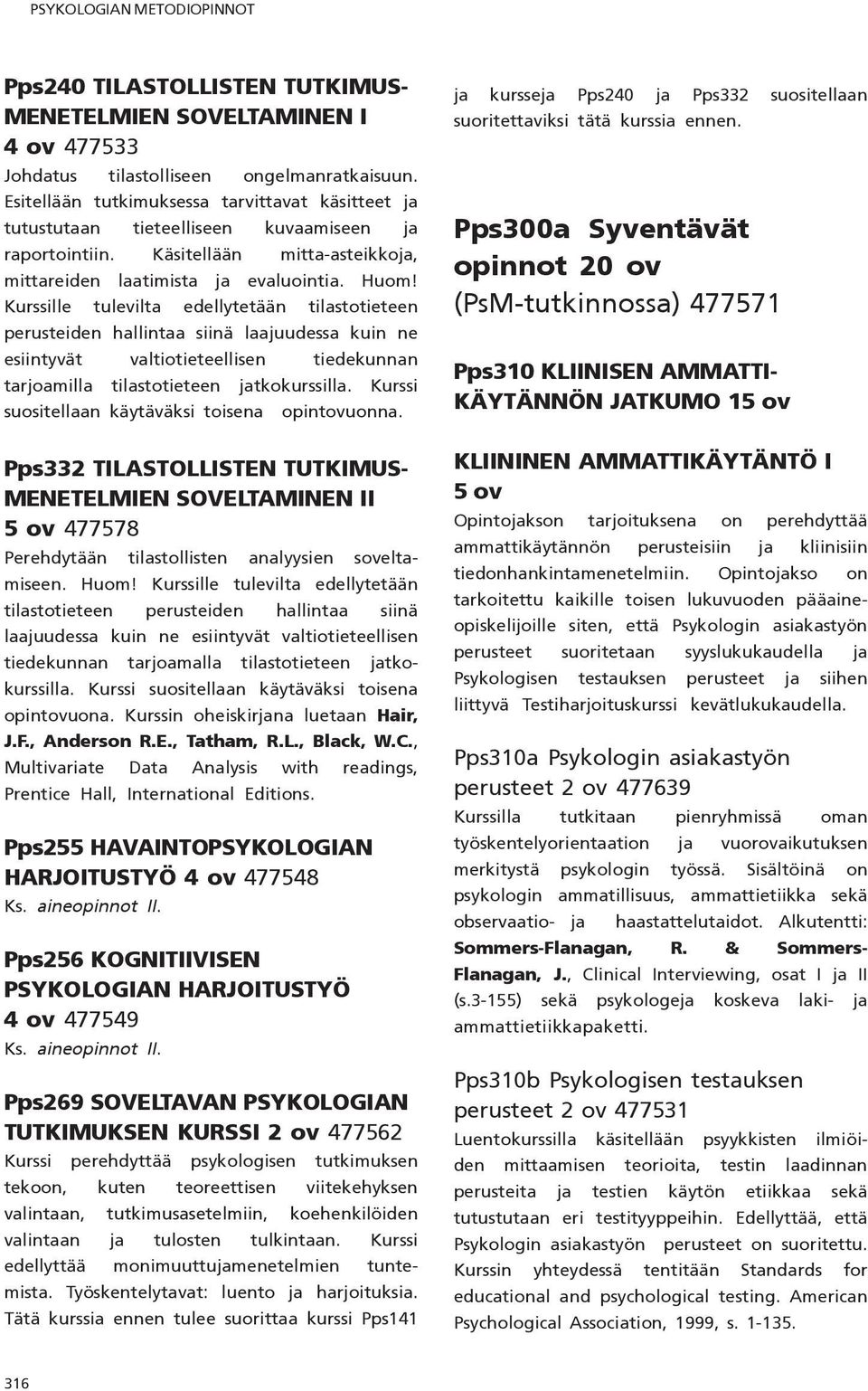 Kurssille tulevilta edellytetään tilastotieteen perusteiden hallintaa siinä laajuudessa kuin ne esiintyvät valtiotieteellisen tiedekunnan tarjoamilla tilastotieteen jatkokurssilla.