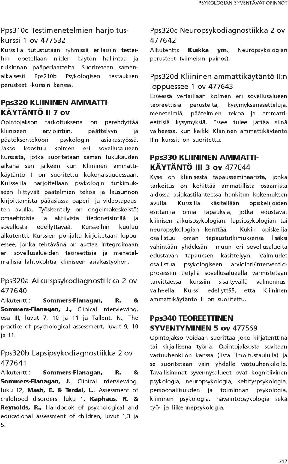 Pps320 KLIININEN AMMATTI- KÄYTÄNTÖ II 7 ov Opintojakson tarkoituksena on perehdyttää kliiniseen arviointiin, päättelyyn ja päätöksentekoon psykologin asiakastyössä.