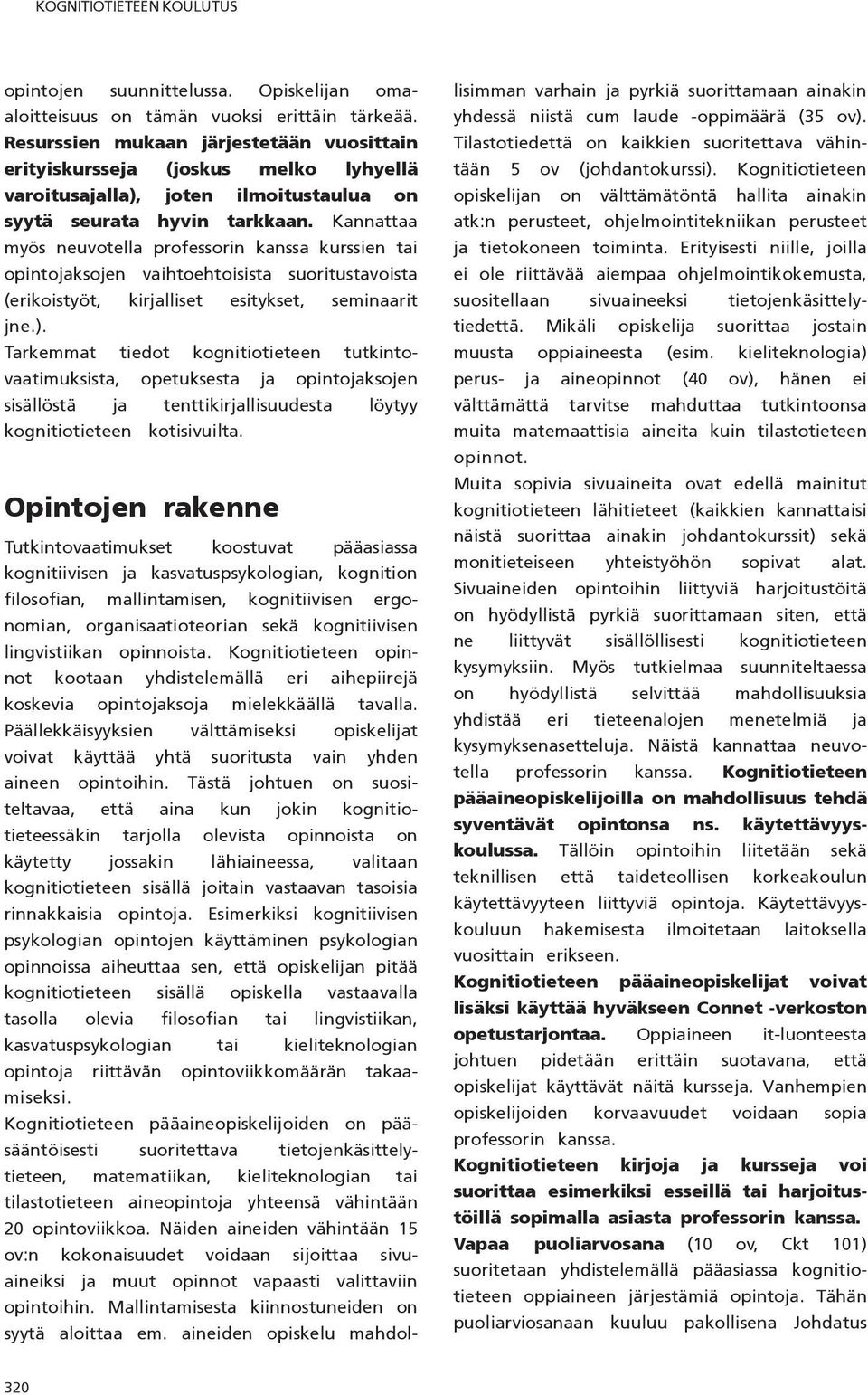 Kannattaa myös neuvotella professorin kanssa kurssien tai opintojaksojen vaihtoehtoisista suoritustavoista (erikoistyöt, kirjalliset esitykset, seminaarit jne.).