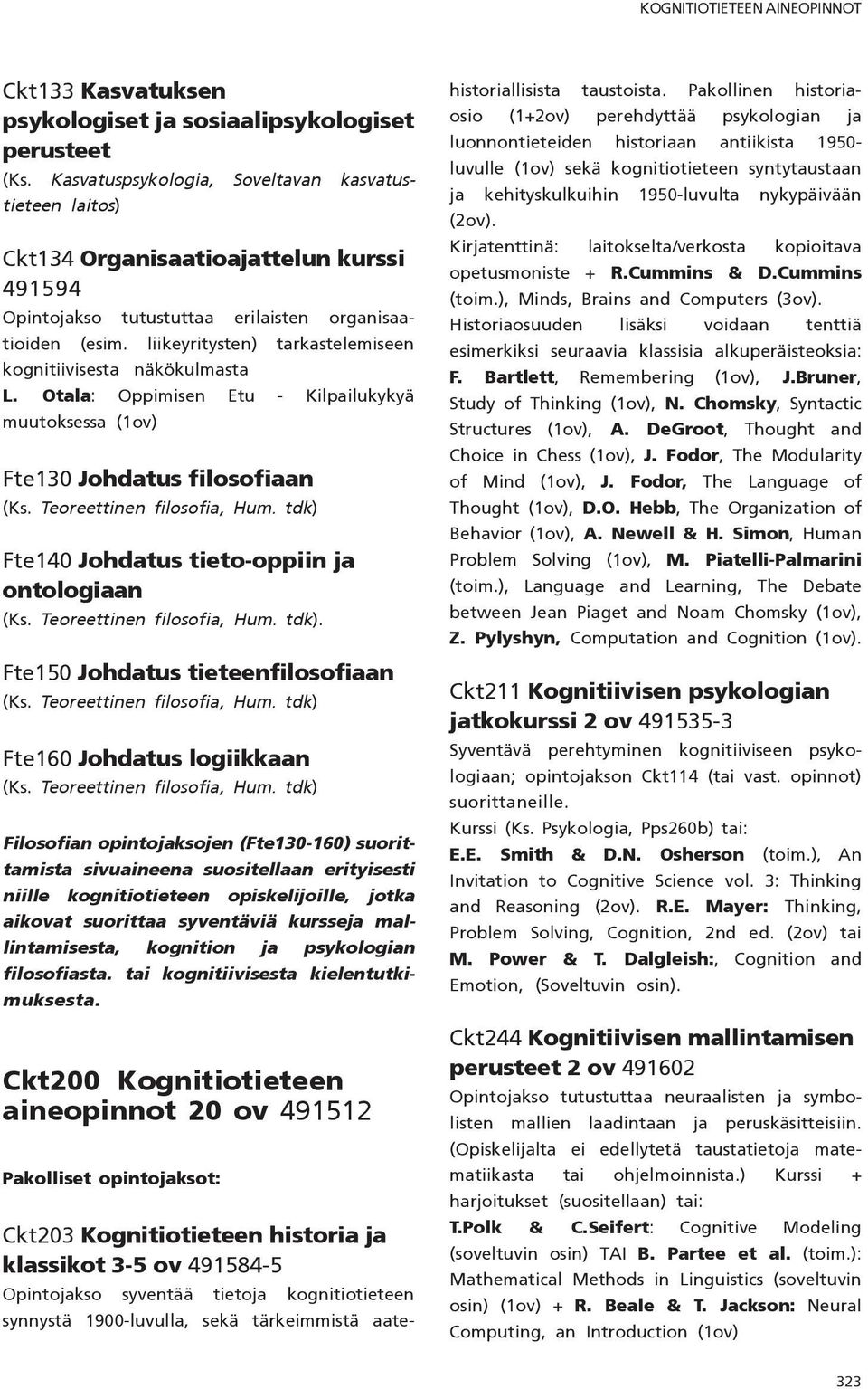 liikeyritysten) tarkastelemiseen kognitiivisesta näkökulmasta L. Otala: Oppimisen Etu - Kilpailukykyä muutoksessa (1ov) Fte130 Johdatus filosofiaan (Ks. Teoreettinen filosofia, Hum.